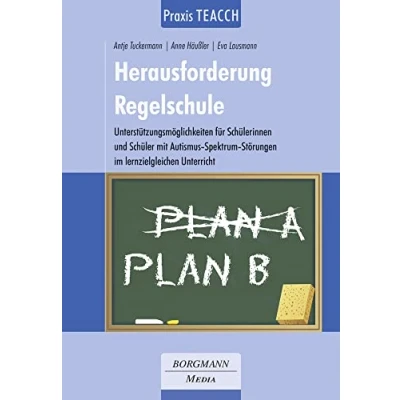 Abbildung von Praxis TEACCH: Herausforderung Regelschule: Unterstützungsmöglichkeiten für Schülerinnen und Schüler mit Autismus Spektrum Störung im lernzielgleichen Unterricht