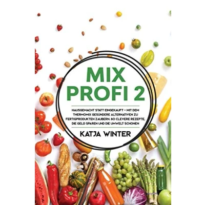 Abbildung von Mixprofi 2: Hausgemacht statt eingekauft Mit dem Thermomix gesündere Alternativen zu Fertigprodukten zaubern. 80 clevere Rezepte, die Geld sparen und Umwelt schonen
