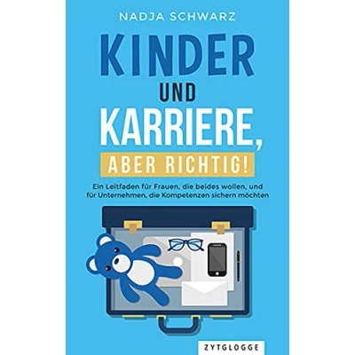 Abbildung von Kinder und Karriere, aber richtig!: Ein Leitfaden für Frauen, die beides wollen, Unternehmen, Kompetenzen sichern möchten