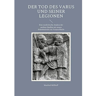 Abbildung von der Tod des Varus und seiner Legionen: Eine textkritische Analyse antiken Quellen mit neuen Erkenntnissen zur Varusschlacht