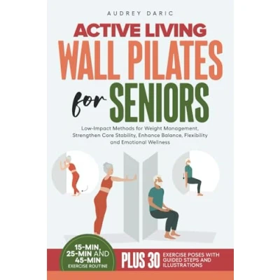 Abbildung von Active Living Wall Pilates for Seniors: Low Impact Methods Weight Management, Strengthen Core Stability, Enhance Balance, Flexibility and Emotional Wellness