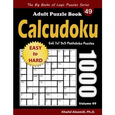 Abbildung von Calcudoku Adult Puzzle Book: 1000 Easy to Hard (6x6, 7x7, 9x9) Mathdoku Puzzles (The Big Books of Logic Series)