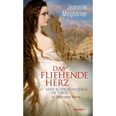 Abbildung von Das fliehende Herz. Sisis Schicksalstage in Tirol. Ein historischer Roman (HAYMON TASCHENBUCH)