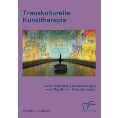 Abbildung von Transkulturelle Kunsttherapie: Raum, Identität und die Auswirkungen einer Migration im klinischen Kontext: Der therapeutische ... psychologischen soziologischen Kontext