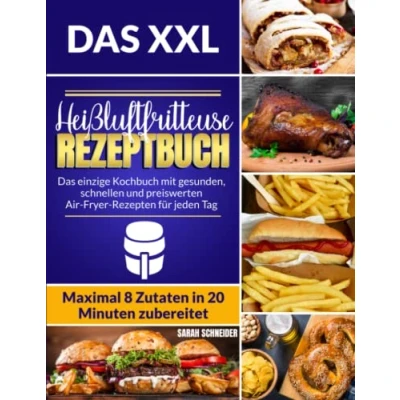Abbildung von Das XXL Heißluftfritteuse Rezeptbuch: einzige Kochbuch mit gesunden, schnellen und preiswerten Air Fryer Rezepten für jeden Tag Maximal 8 Zutaten in 20 Minuten zubereitet