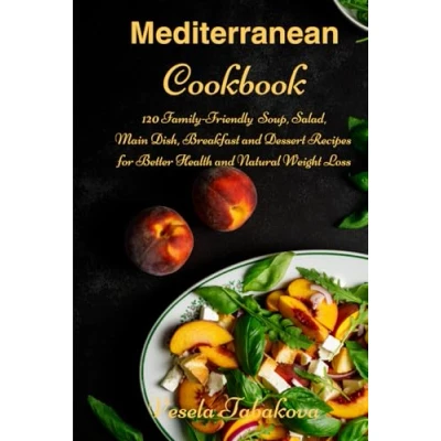 Abbildung von Mediterranean Cookbook: 120 Family Friendly Soup, Salad, Main Dish, Breakfast and Dessert Recipes for Better Health Natural Weight Loss: Fuss Free Dinner That Are Easy On The Budget