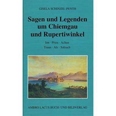 Abbildung von Sagen und Legenden um Chiemgau Rupertiwinkel: Inn Prien Achen Traun Alz Salzach