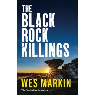 Abbildung von the Black Rock Killings: BRAND NEW instalment in dark and gripping Yorkshire Murders series from Wes Markin for 2025 (The Murders, 6)