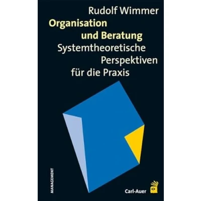 Abbildung von Organisation und Beratung: Systemtheoretische Perspektiven für die Praxis