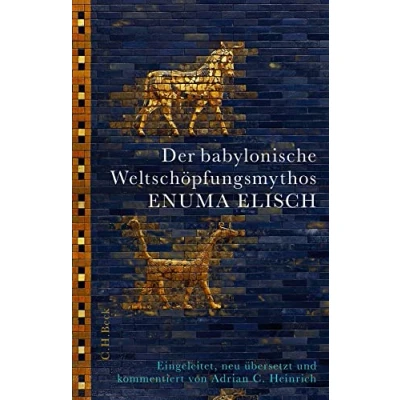 Abbildung von Der babylonische Weltschöpfungsmythos Enuma Elisch: Eingeleitet, neu übersetzt und kommentiert