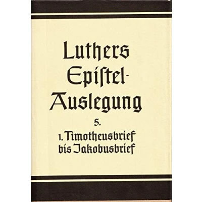 Abbildung von D. Martin Luthers Epistelauslegung: Der erste Brief des Paulus an Timotheus. Titus: Bd 5 (Abhandl.der Akad.der Wissensch. Math. phys. Klasse 3.folge)