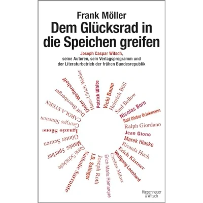 Abbildung von Dem Glücksrad in die Speichen greifen: Joseph Caspar Witsch Seine Autoren, sein Verlagsprogramm und der Literaturbetrieb frühen Bundesrepublik