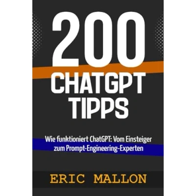 Abbildung von 200 ChatGPT Tipps: Wie funktioniert ChatGPT: Vom Einsteiger zum Prompt Engineering Experten
