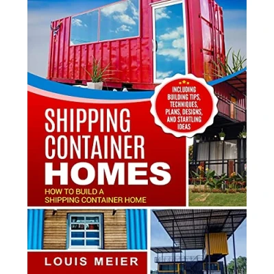 Abbildung von Shipping Container Homes: How to Build a Home Including Building Tips, Techniques, Plans, Designs, and Startling Ideas