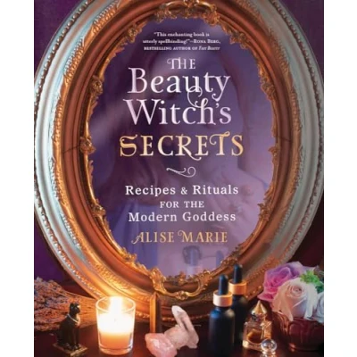 Abbildung von the Beauty Witch&#039;s Secrets: Recipes &amp; Rituals for Modern Goddess