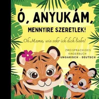 Abbildung von Oh Mama, wie sehr ich dich liebe! Ungarisch lernen für Anfänger, Zweisprachiges Kinderbuch deutsch: Ungarische Bücher, Kinder
