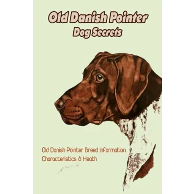 Abbildung von Old Danish Pointer Dog Secrets: Breed Information, Characteristics &amp; Heath: Reference Book about