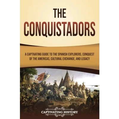 Abbildung von the Conquistadors: A Captivating Guide to Spanish Explorers, Conquest of Americas, Cultural Exchange, and Legacy (European Exploration Settlement)