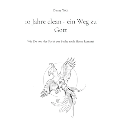 Abbildung von 10 Jahre clean ein Weg zu Gott: Wie Du von der Sucht zur Suche nach Hause kommst