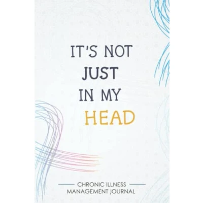 Abbildung von It&#039;s Not just in my head: Chronic illness Management Journal for Invisible Diseases and Pain/Fatigue Support with Symptom Tracker, Pain Scale, Medications Log all Health Activities.