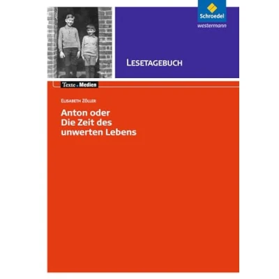 Abbildung von Texte.Medien: Elisabeth Zöller: Anton oder die Zeit des unwerten Lebens: Lesetagebuch (Texte.Medien: Kinder und Jugendbücher ab Klasse 7)