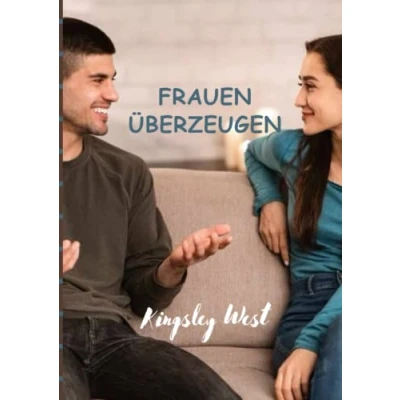 Abbildung von Frauen ÜBERZEUGEN: Wie man selbstbewusst auf zugeht, sie anzieht und sich mit ihnen verbindet.