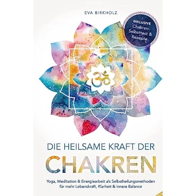 Abbildung von Die heilsame Kraft der Chakren: Yoga, Meditation &amp; Energiearbeit als Selbstheilungsmethoden für mehr Lebenskraft, Klarheit innere Balance: Inkl. Chakren Selbsttest Rezepte
