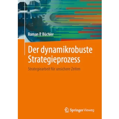 Abbildung von Der dynamikrobuste Strategieprozess: Strategiearbeit für unsichere Zeiten