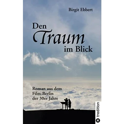 Abbildung von Den Traum im Blick: Roman aus dem Film Berlin der 30er Jahre
