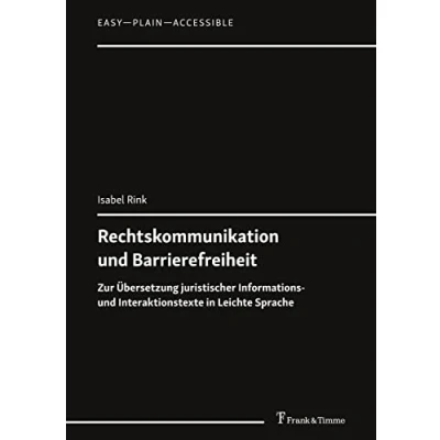 Abbildung von Rechtskommunikation und Barrierefreiheit: Zur Übersetzung juristischer Informations Interaktionstexte in Leichte Sprache (Easy Plain Accessible)