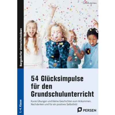 Abbildung von 54 Glücksimpulse für den Grundschulunterricht: Kurze Übungen und kleine Geschichten zum Ankommen, Nachdenken ein positives Selbstbild (1. bis 4. Klasse)