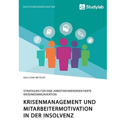 Abbildung von Krisenmanagement und Mitarbeitermotivation in der Insolvenz. Strategien für eine arbeitnehmerorientierte Krisenkommunikation
