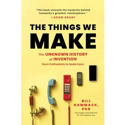 Abbildung von The Things We Make: Unknown History of Invention from Cathedrals to Soda Cans