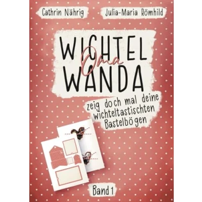 Abbildung von Wichtel Oma Wanda zeig doch mal deine wichteltastischten Bastelbögen Bastelbuch für Wichtelzubehör DIYs rund um die Wichteltür Kinder: ... (Wichtel erzähl mal...)
