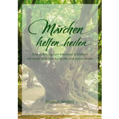 Abbildung von Märchen helfen heilen: Eine Anleitung zum kreativen Schreiben mit vielen für große und kleine Kinder