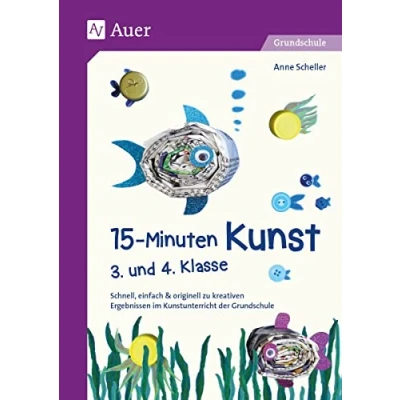Abbildung von 15 Minuten Kunst 3. und 4. Klasse: Schnell, einfach &amp; originell zu kreativen Ergeb nissen im Kunstunterricht der Grundschule
