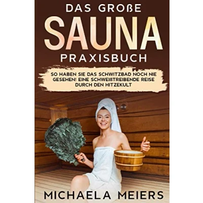 Abbildung von das große Sauna Praxisbuch: So haben Sie Schwitzbad noch nie gesehen! Eine schweißtreibende Reise durch den Hitzekult