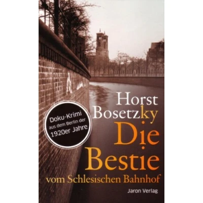 Abbildung von Die Bestie vom Schlesischen Bahnhof: Roman. Doku Krimi aus dem Berlin der 1920er Jahre