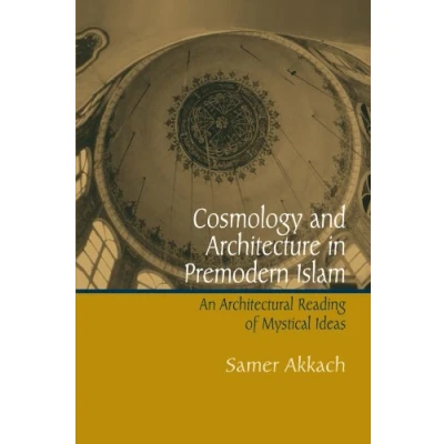 Abbildung von Cosmology And Architecture in Premodern Islam: An Architectural Reading of Mystical Ideas (Suny Series Islam)