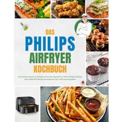Abbildung von Das Kochbuch für Ihre Philips Heißluftfritteuse: Zahlreiche leckere &amp; einfache Gerichte speziell Ihren Airfryer Heissluftfritteuse Rezeptbuch inkl. Nährwertangaben