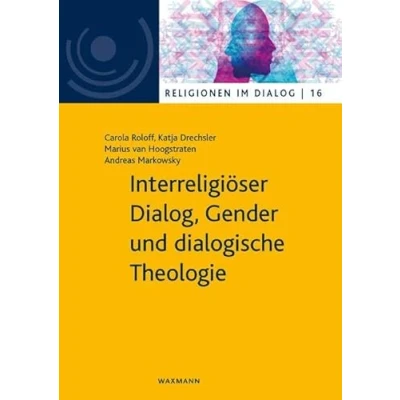 Abbildung von Interreligiöser Dialog, Gender und dialogische Theologie (Religionen im Dialog. Eine Schriftenreihe des Interdiszipliären Zentrums Weltreligionen Dialog der Universität Hamburg)