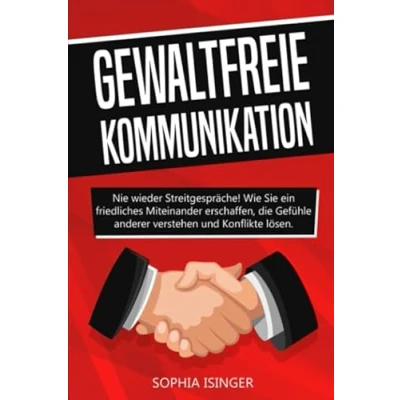 Abbildung von Gewaltfreie Kommunikation: Nie wieder Streitgespräche! Wie Sie ein friedliches Miteinander erschaffen, die Gefühle anderer verstehen und Konflikte lösen.