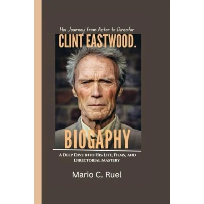 Abbildung von CLINT EASTWOOD BIOGRAPHY: His Journey from Actor to Director A Deep Dive into Life, Films, and Directorial Mastery
