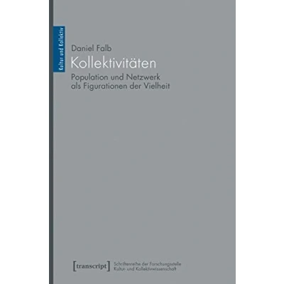 Abbildung von Kollektivitäten: Population und Netzwerk als Figurationen der Vielheit (Kultur Kollektiv)