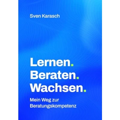 Abbildung von Lernen Beraten Wachsen Mein Weg zur Beratungskompetenz