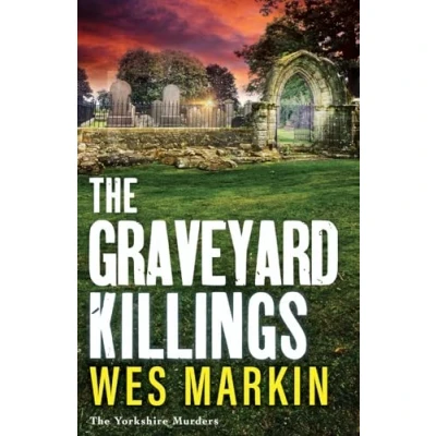 Abbildung von The Graveyard Killings: instalment in Wes Markin&#039;s bestselling crime thriller series (The Yorkshire Murders, 4)