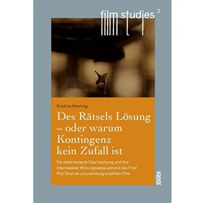 Abbildung von des Rätsels Lösung oder warum Kontingenz kein Zufall ist.: Die determinierte Überraschung und ihre intermediale Wirkungsweise anhand Final Plot ... unzuverlässig erzählten Film (Film Studies)