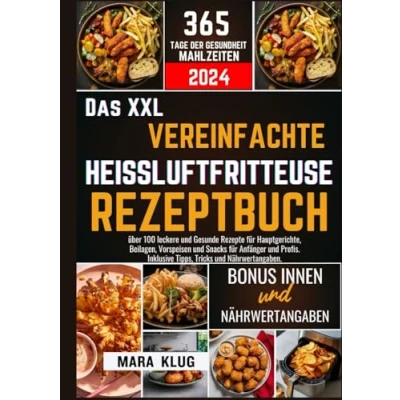 Abbildung von DAS XXL VEREINFACHTE HEISSLUFTFRITTEUSE REZEPTBUCH: über 100 leckere und Gesunde Rezepte für Hauptgerichte, Beilagen,Vorspeisen Snacks Anfänger Profis. Inklusive Tricks Nährwertangaben