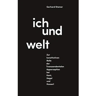 Abbildung von Ich und Welt: Zur konstitutiven Rolle der Transzendentalen Apperzeption bei Kant, Hegel Husserl