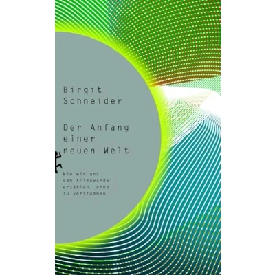 Abbildung von Der Anfang einer neuen Welt: Wie wir uns den Klimawandel erzählen, ohne zu verstummen